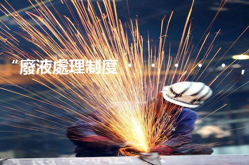 “廢液處理制度，綠色環(huán)保新篇章”